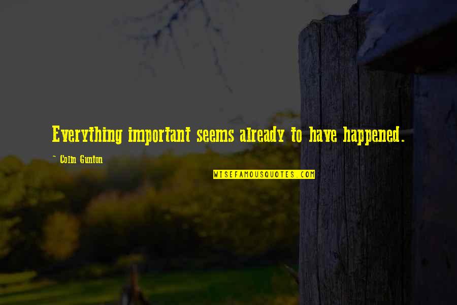 Colin Gunton Quotes By Colin Gunton: Everything important seems already to have happened.