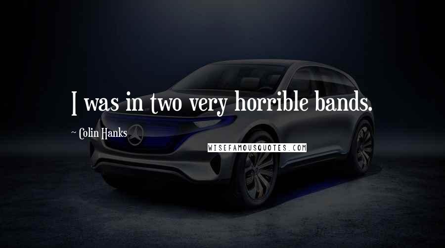 Colin Hanks quotes: I was in two very horrible bands.