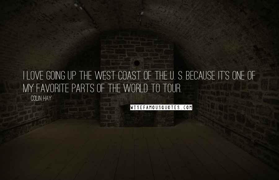 Colin Hay quotes: I love going up the West Coast of the U. S. because it's one of my favorite parts of the world to tour. Colin Hay quotes: I love going up the West Coast of the U. S. because it's one of my favorite parts of the world to tour.