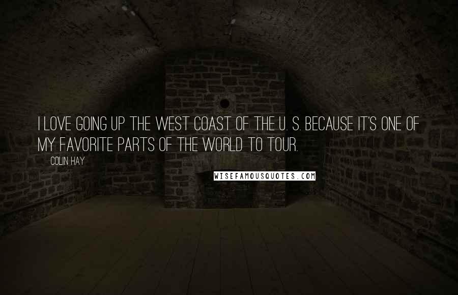 Colin Hay quotes: I love going up the West Coast of the U. S. because it's one of my favorite parts of the world to tour.