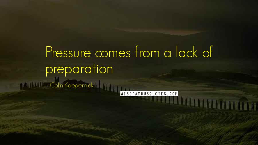 Colin Kaepernick quotes: Pressure comes from a lack of preparation