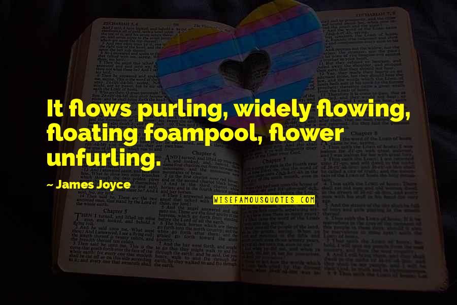 Colin Kirkus Quotes By James Joyce: It flows purling, widely flowing, floating foampool, flower