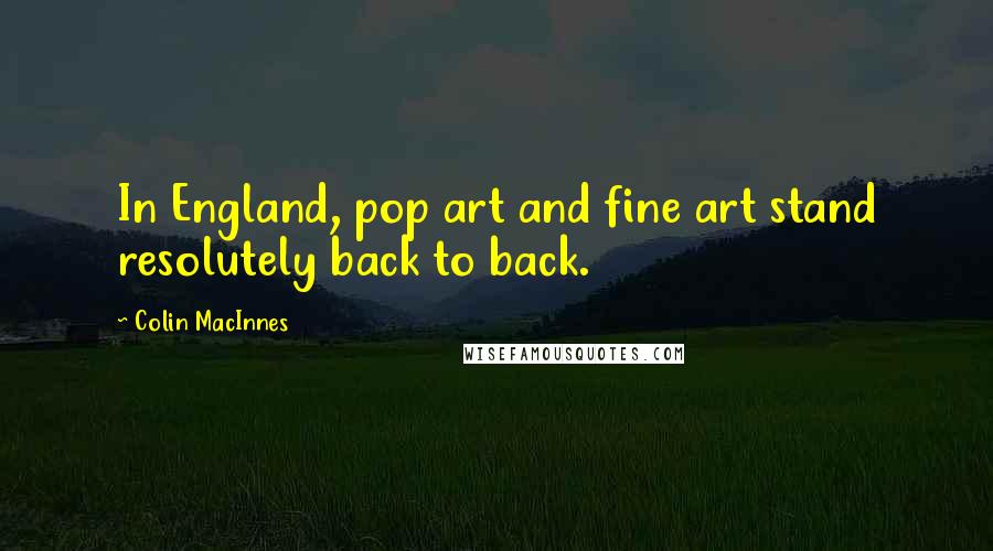 Colin MacInnes quotes: In England, pop art and fine art stand resolutely back to back.