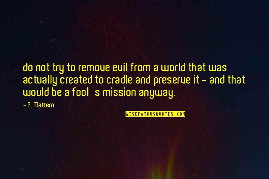 Colin Maclaurin Quotes By P. Mattern: do not try to remove evil from a