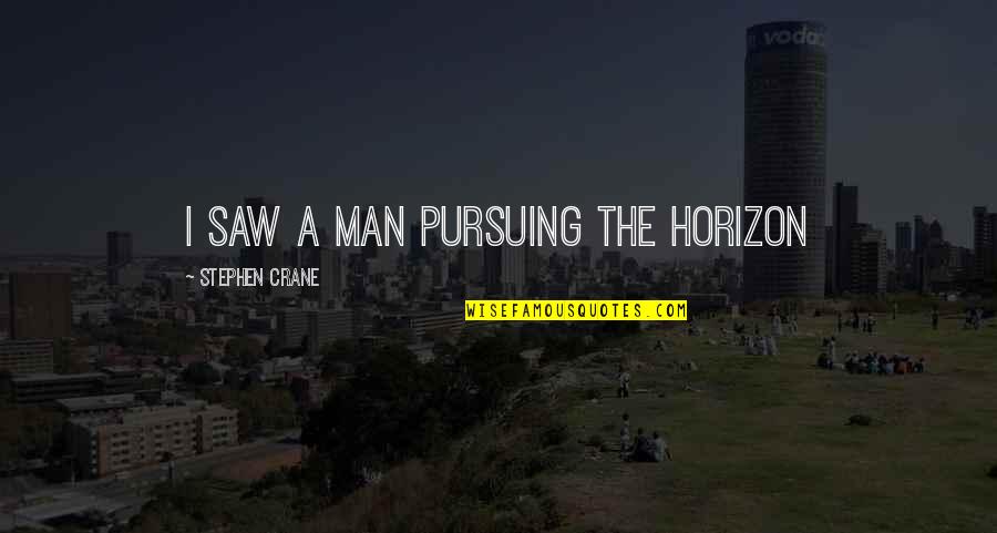 Colin Mcginn Quotes By Stephen Crane: I saw a man pursuing the horizon