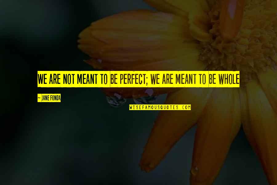 Colin Meads Quotes By Jane Fonda: We are not meant to be perfect; we