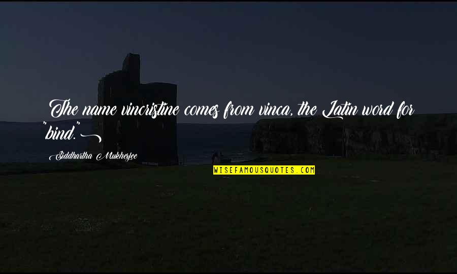 Colin Meloy Live At The Farm Quotes By Siddhartha Mukherjee: (The name vincristine comes from vinca, the Latin Colin Meloy Live At The Farm Quotes By Siddhartha Mukherjee: (The name vincristine comes from vinca, the Latin