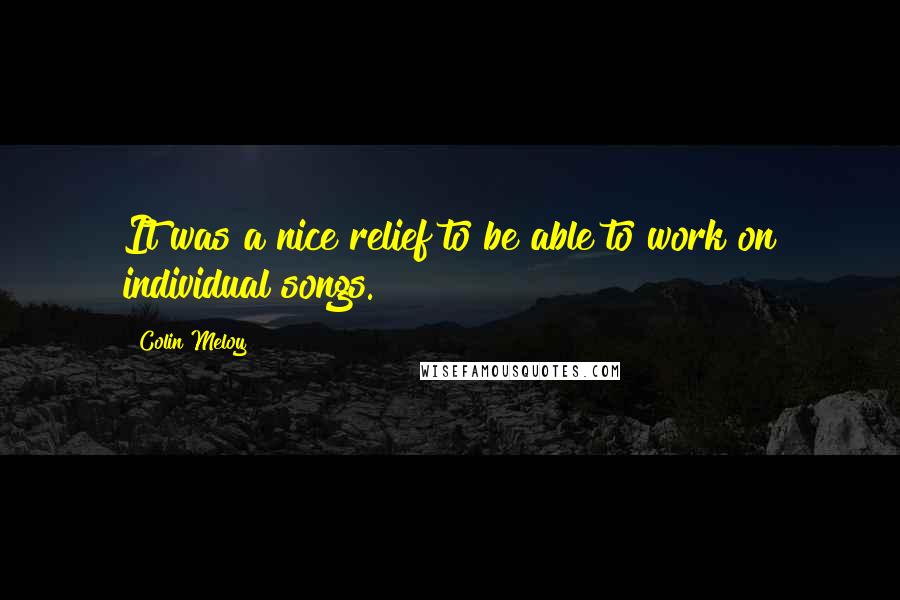 Colin Meloy quotes: It was a nice relief to be able to work on individual songs.