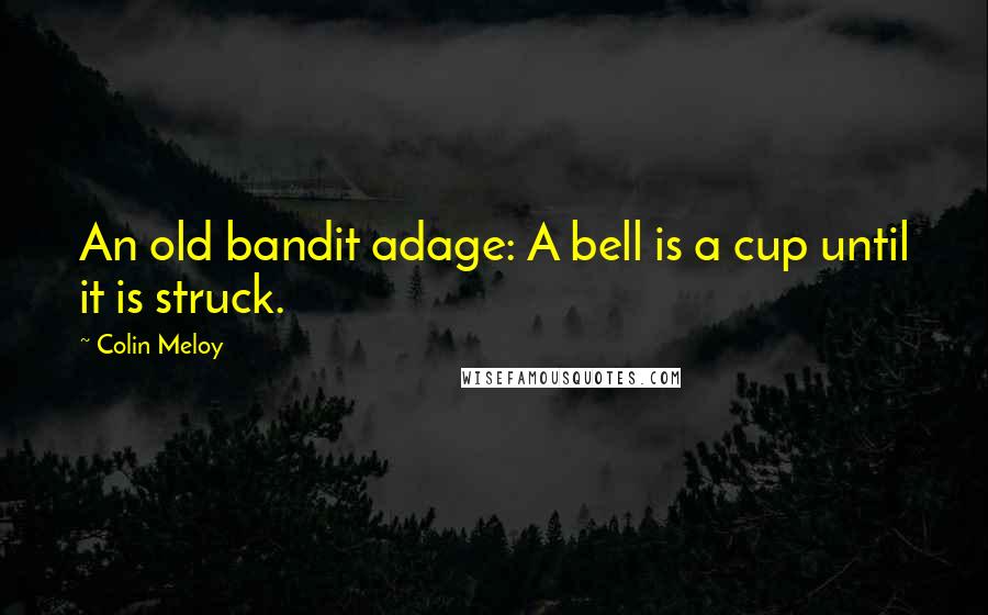 Colin Meloy quotes: An old bandit adage: A bell is a cup until it is struck.