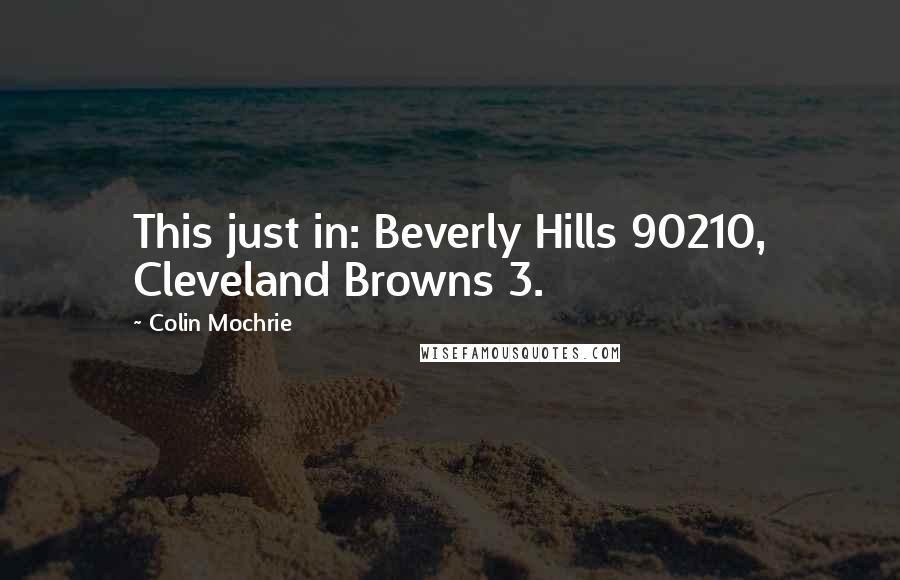 Colin Mochrie quotes: This just in: Beverly Hills 90210, Cleveland Browns 3.