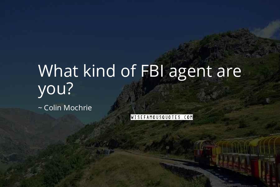 Colin Mochrie quotes: What kind of FBI agent are you?
