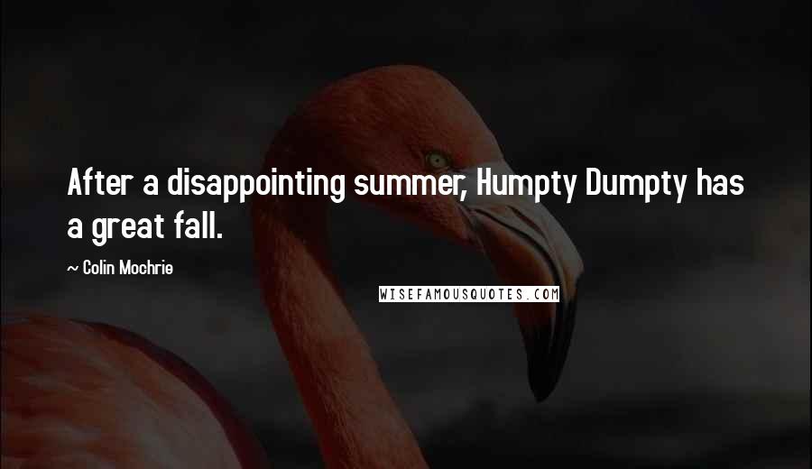 Colin Mochrie quotes: After a disappointing summer, Humpty Dumpty has a great fall.