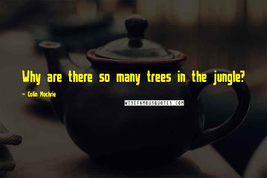 Colin Mochrie quotes: Why are there so many trees in the jungle?