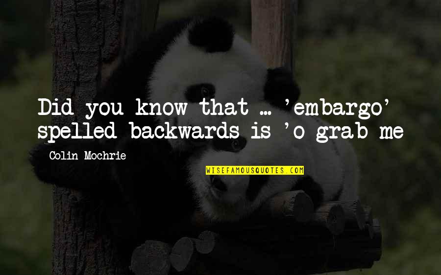 Colin Mochrie Quotes By Colin Mochrie: Did you know that ... 'embargo' spelled backwards