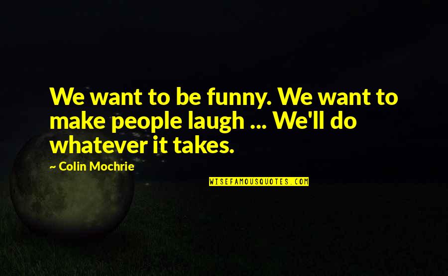 Colin Mochrie Quotes By Colin Mochrie: We want to be funny. We want to