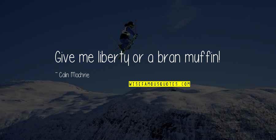 Colin Mochrie Quotes By Colin Mochrie: Give me liberty or a bran muffin!