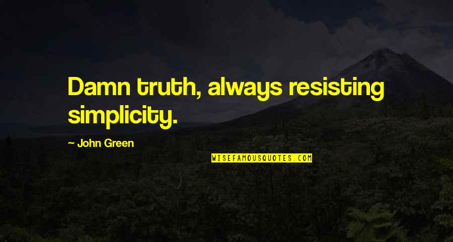 Colin Montgomerie Quotes By John Green: Damn truth, always resisting simplicity.