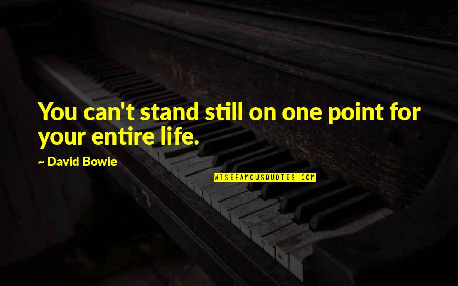 Colin Powell Mediocrity Quotes By David Bowie: You can't stand still on one point for
