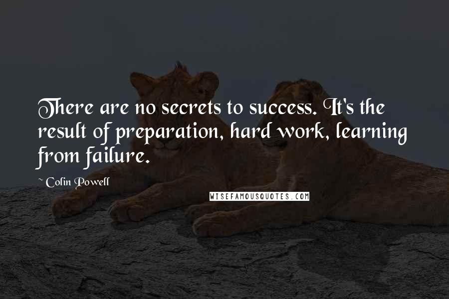 Colin Powell quotes: There are no secrets to success. It's the result of preparation, hard work, learning from failure.