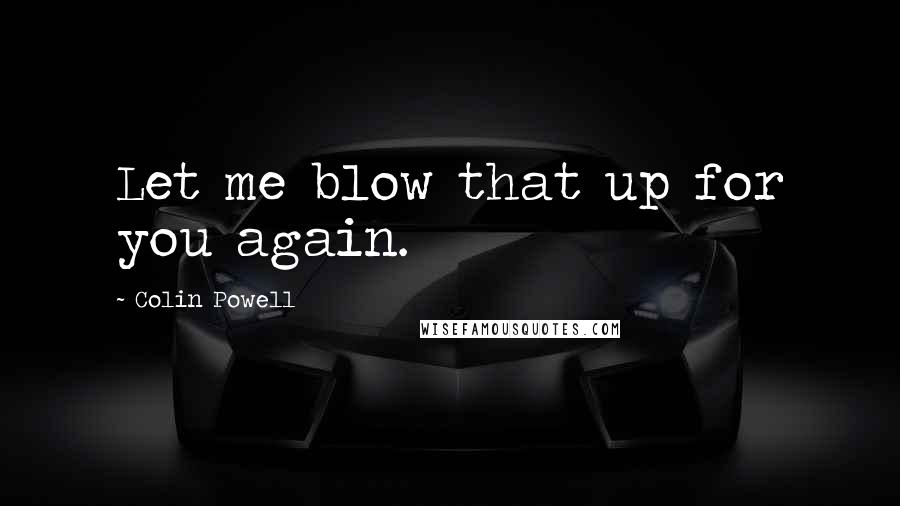 Colin Powell quotes: Let me blow that up for you again.