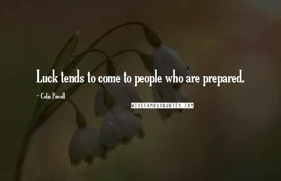 Colin Powell quotes: Luck tends to come to people who are prepared.