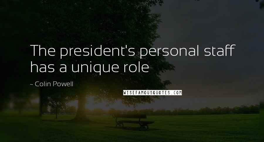 Colin Powell quotes: The president's personal staff has a unique role