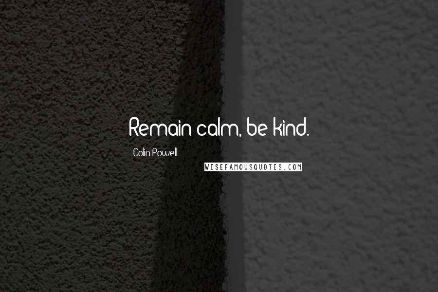 Colin Powell quotes: Remain calm, be kind.