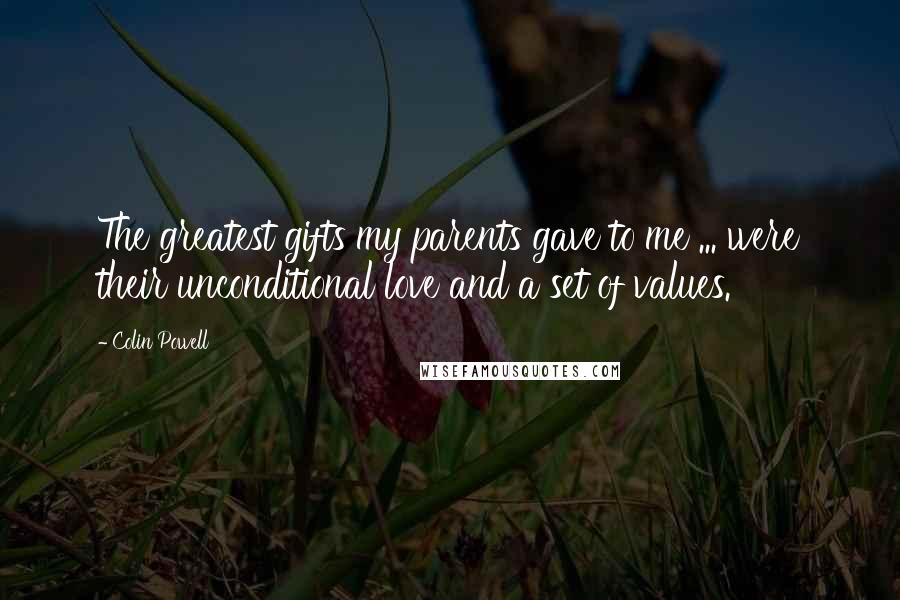 Colin Powell quotes: The greatest gifts my parents gave to me ... were their unconditional love and a set of values.