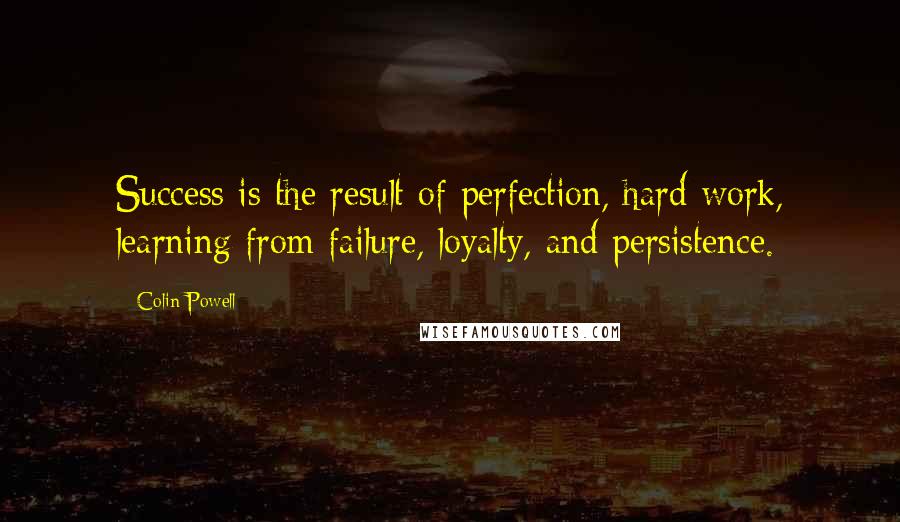 Colin Powell quotes: Success is the result of perfection, hard work, learning from failure, loyalty, and persistence.