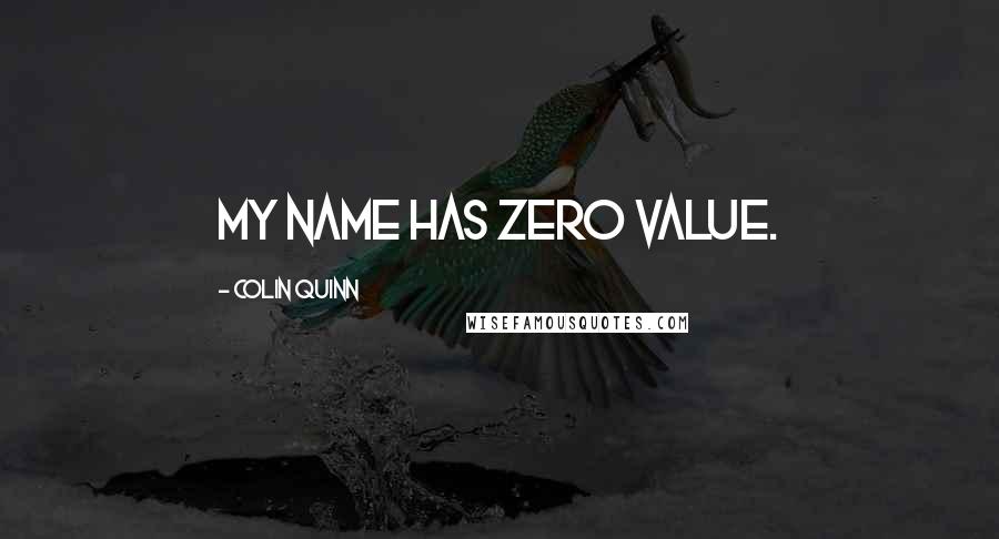 Colin Quinn quotes: My name has zero value.