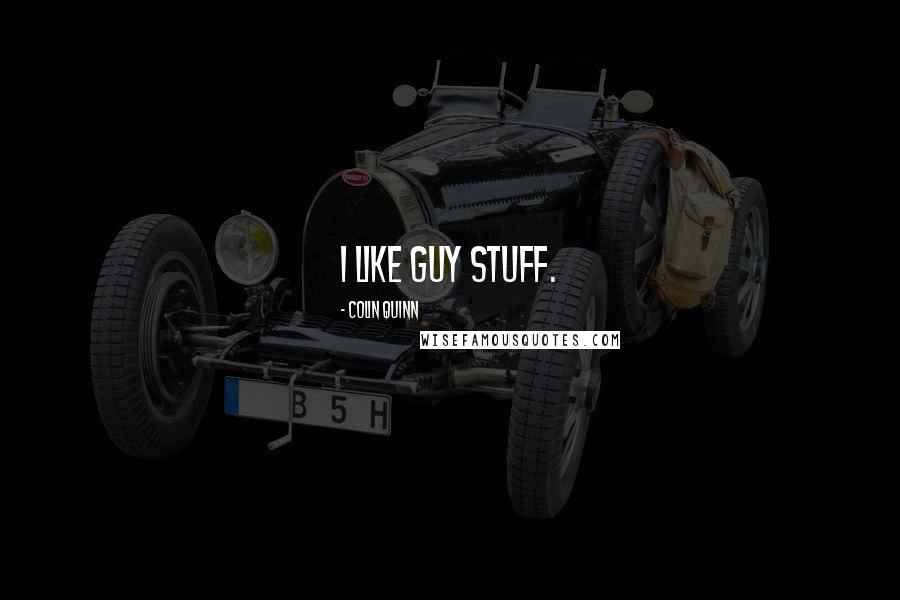 Colin Quinn quotes: I like guy stuff.