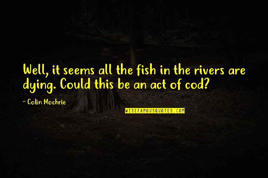 Colin Quotes By Colin Mochrie: Well, it seems all the fish in the