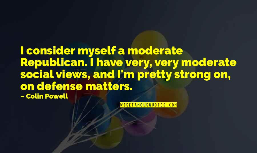 Colin Quotes By Colin Powell: I consider myself a moderate Republican. I have