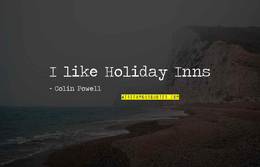 Colin Quotes By Colin Powell: I like Holiday Inns