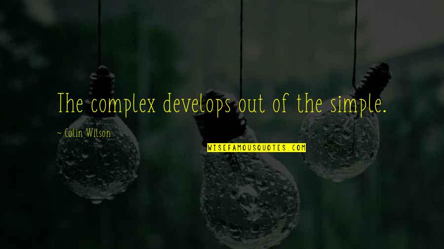 Colin Quotes By Colin Wilson: The complex develops out of the simple.