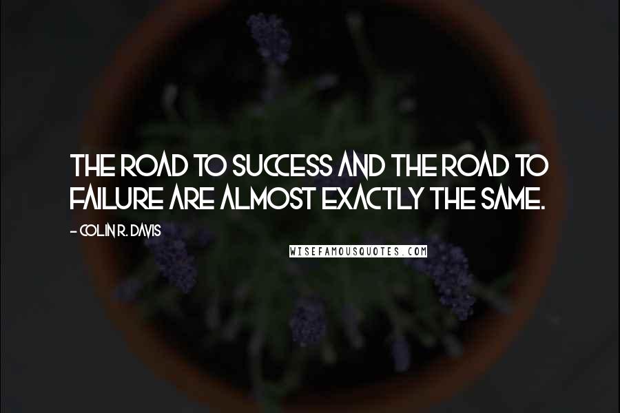 Colin R. Davis quotes: The road to success and the road to failure are almost exactly the same.