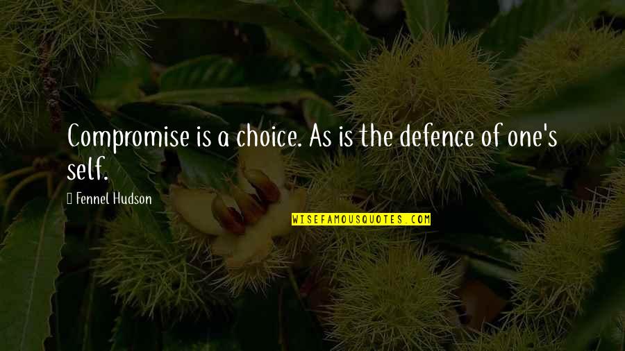 Colin Rowe Quotes By Fennel Hudson: Compromise is a choice. As is the defence