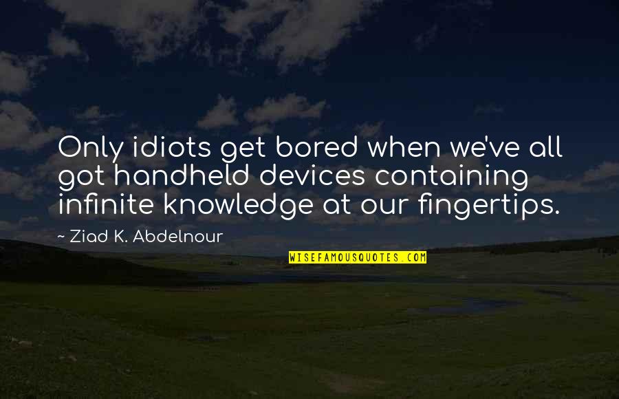 Colin Sell Quotes By Ziad K. Abdelnour: Only idiots get bored when we've all got