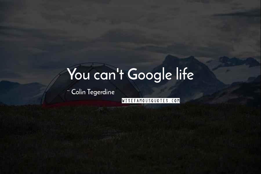 Colin Tegerdine quotes: You can't Google life