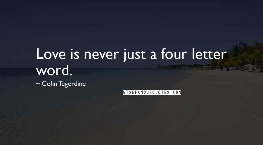 Colin Tegerdine quotes: Love is never just a four letter word.
