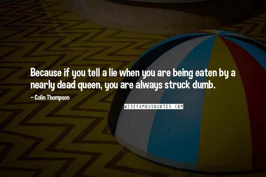 Colin Thompson quotes: Because if you tell a lie when you are being eaten by a nearly dead queen, you are always struck dumb.