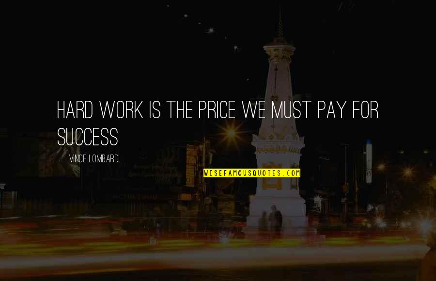 Colin Thubron Quotes By Vince Lombardi: Hard work is the price we must pay