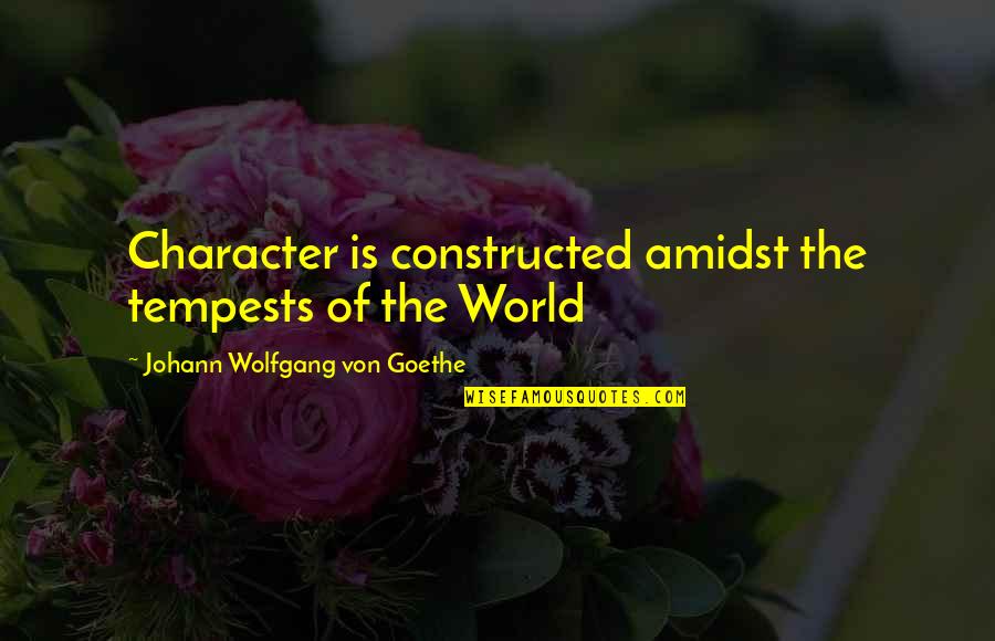 Colin Tipping Quotes By Johann Wolfgang Von Goethe: Character is constructed amidst the tempests of the