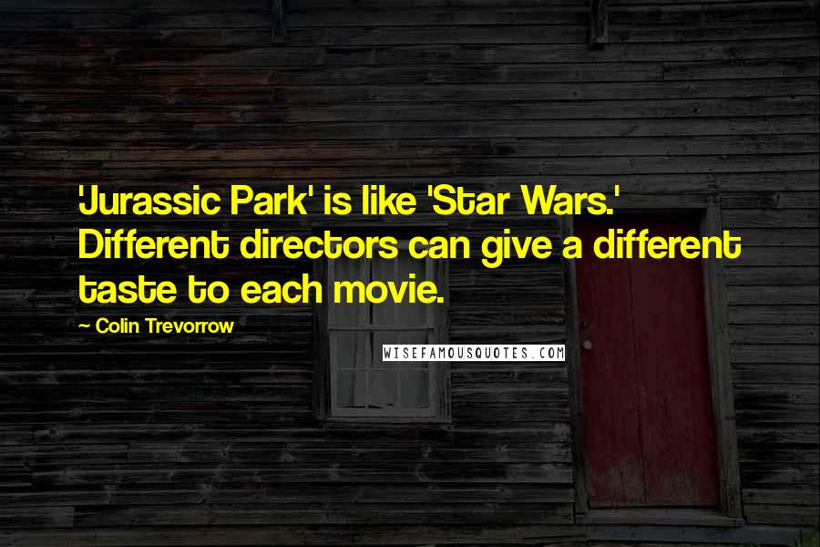 Colin Trevorrow quotes: 'Jurassic Park' is like 'Star Wars.' Different directors can give a different taste to each movie.