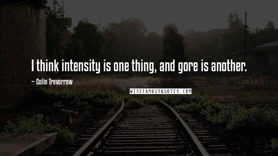 Colin Trevorrow quotes: I think intensity is one thing, and gore is another.
