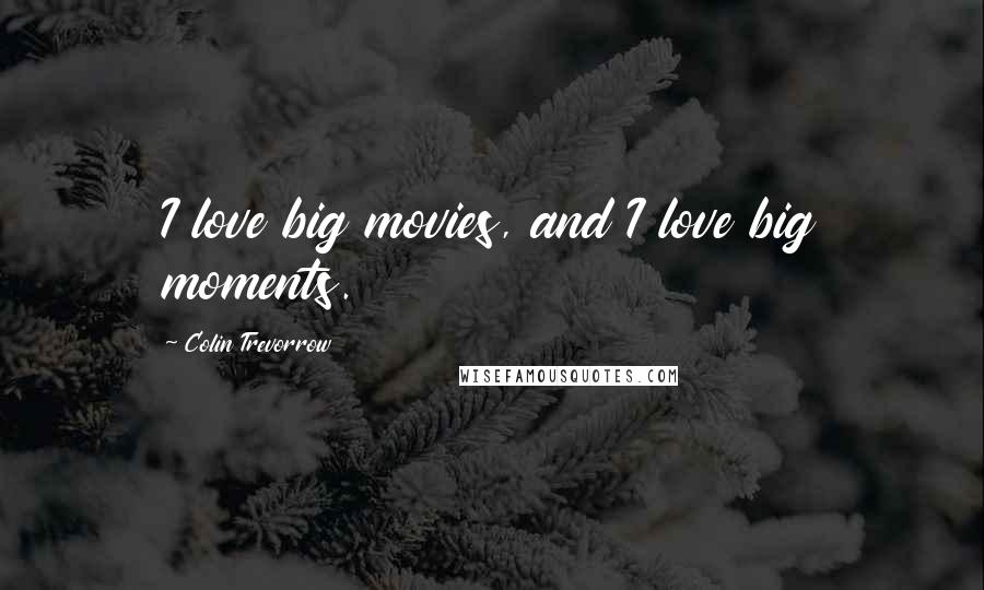 Colin Trevorrow quotes: I love big movies, and I love big moments.