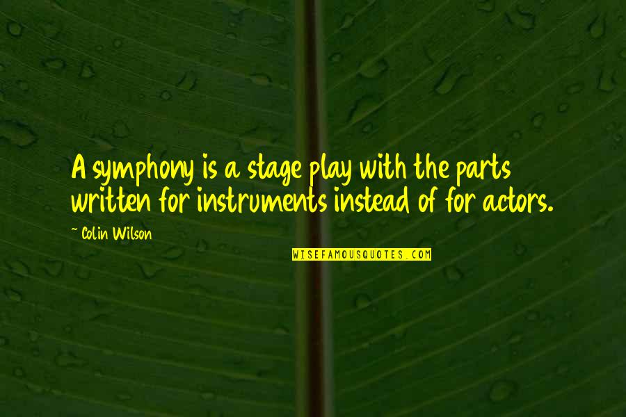 Colin Wilson Quotes By Colin Wilson: A symphony is a stage play with the