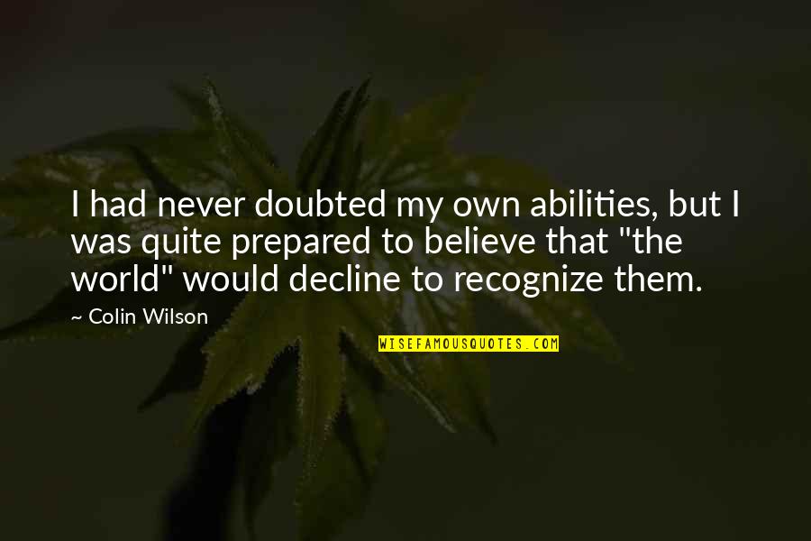 Colin Wilson Quotes By Colin Wilson: I had never doubted my own abilities, but