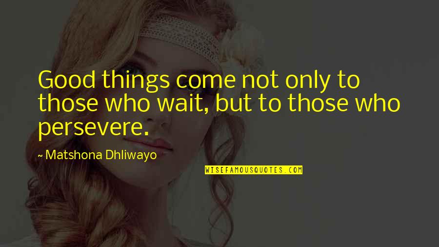 Colinialism Quotes By Matshona Dhliwayo: Good things come not only to those who