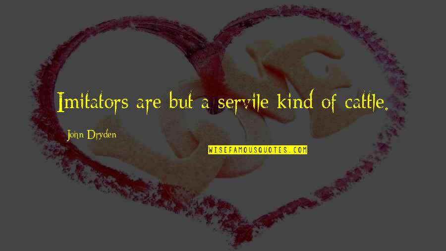 Colinization Quotes By John Dryden: Imitators are but a servile kind of cattle. Colinization Quotes By John Dryden: Imitators are but a servile kind of cattle.